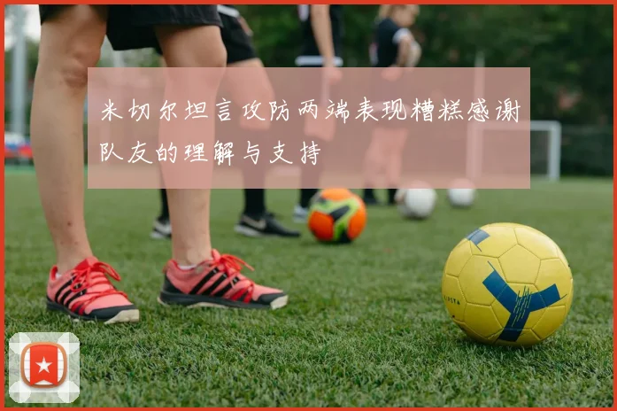米切尔坦言攻防两端表现糟糕感谢队友的理解与支持