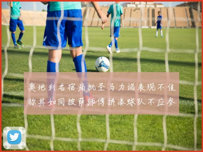 奥地利名宿痛批圣马力诺表现不佳称其如同披萨师傅拼凑球队不应参赛