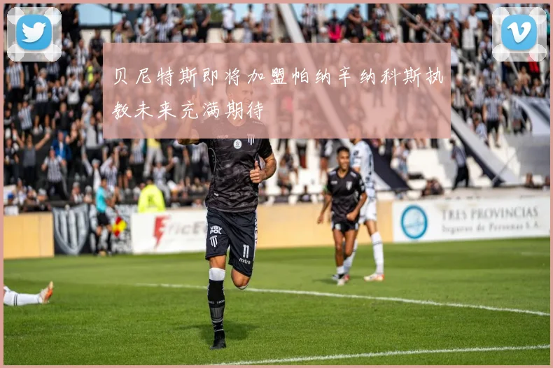 贝尼特斯即将加盟帕纳辛纳科斯执教未来充满期待